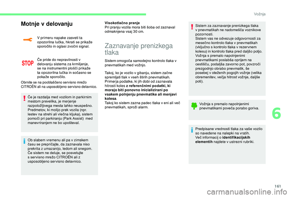 CITROEN C3 AIRCROSS 2019  Navodila Za Uporabo (in Slovenian) 161
Motnje v delovanju
V primeru napake zasveti ta 
opozorilna lučka, hkrati se prikaže 
sporočilo in oglasi zvočni signal.
Če pride do nepravilnosti v 
delovanju sistema za krmiljenje, 
se na in