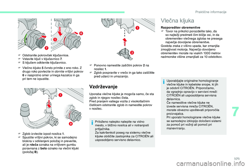 CITROEN C3 AIRCROSS 2019  Navodila Za Uporabo (in Slovenian) 171
F Vlečno kljuko 5 čvrsto primite z eno roko. Z drugo roko povlecite in obrnite vrtljivi pokrov 
6 v nasprotno smer urinega kazalca in ga 
pri tem ne izpustite.
F
 
O
 dstranite pokrovček ključ