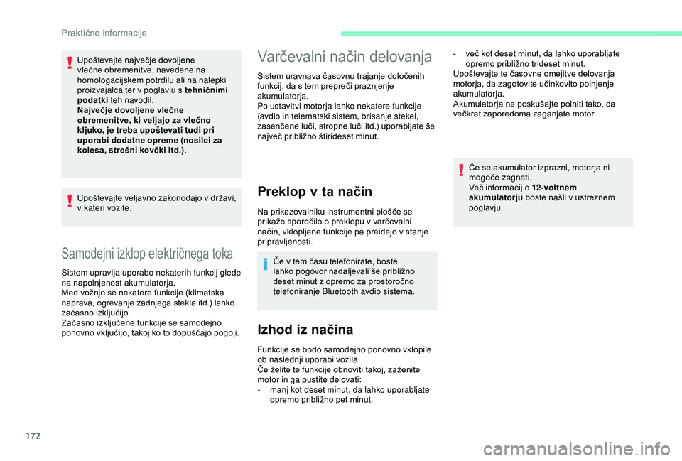 CITROEN C3 AIRCROSS 2019  Navodila Za Uporabo (in Slovenian) 172
Samodejni izklop električnega toka
Sistem upravlja uporabo nekaterih funkcij glede 
na napolnjenost akumulatorja.
Med vožnjo se nekatere funkcije (klimatska 
naprava, ogrevanje zadnjega stekla i