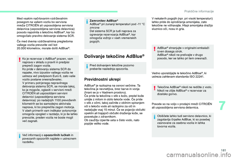 CITROEN C3 AIRCROSS 2019  Navodila Za Uporabo (in Slovenian) 181
Med vsakim načrtovanim vzdrževalnim 
posegom na vašem vozilu bo ser visna 
mreža CITROËN ali usposobljena ser visna 
delavnica (usposobljena ser visna delavnica) 
posodo napolnila s tekočino