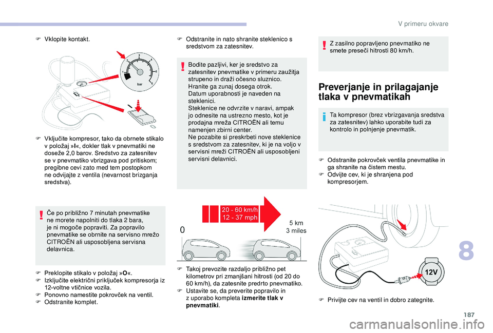 CITROEN C3 AIRCROSS 2019 Navodila Za Uporabo (in Slovenian) 187
F Vklopite kontakt.
Preverjanje in prilagajanje
tlaka v pnevmatikah
Ta kompresor (brez vbrizgavanja sredstva
za zatesnitev) lahko uporabite tudi za
kontrolo in polnjenje pnevmatik.
F
O
dstra CITROEN C3 AIRCROSS 2019 Navodila Za Uporabo (in Slovenian) 187
F Vklopite kontakt.
Preverjanje in prilagajanje
tlaka v pnevmatikah
Ta kompresor (brez vbrizgavanja sredstva
za zatesnitev) lahko uporabite tudi za
kontrolo in polnjenje pnevmatik.
F
O
dstra
