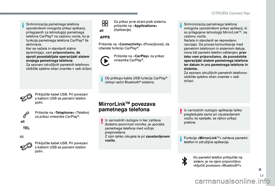 CITROEN C3 AIRCROSS 2019  Navodila Za Uporabo (in Slovenian) 17
Sinhronizacija pametnega telefona 
uporabnikom omogoča prikaz aplikacij, 
prilagojenih za tehnologijo pametnega 
telefona CarPlay
® na zaslonu vozila, ko je 
f
unkcija pametnega telefona CarPlay