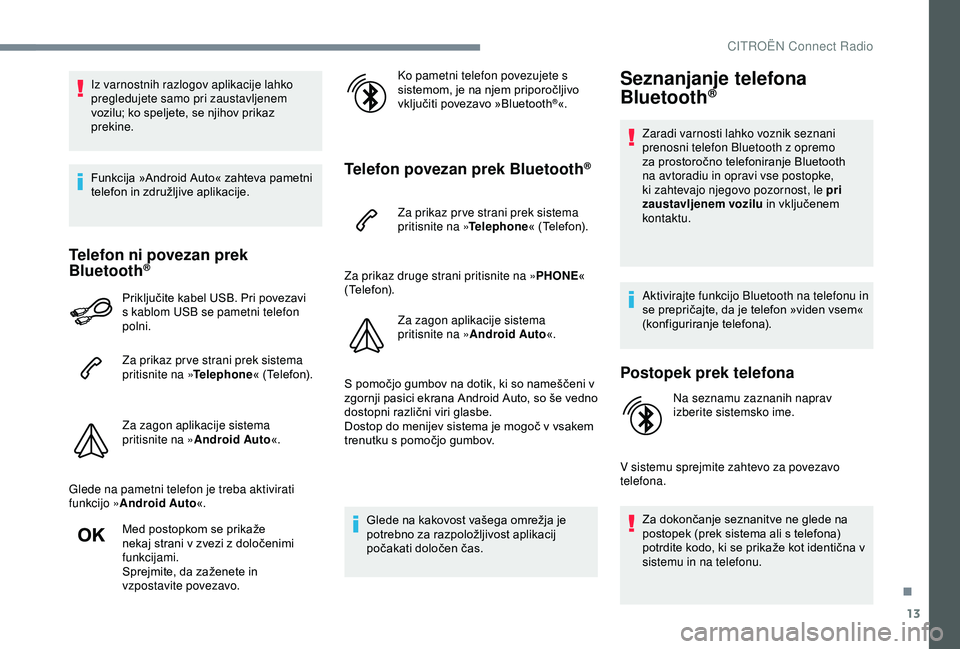 CITROEN C3 AIRCROSS 2019 Navodila Za Uporabo (in Slovenian) 13
Iz varnostnih razlogov aplikacije lahko
pregledujete samo pri zaustavljenem
vozilu; ko speljete, se njihov prikaz
prekine.
Funkcija »Android Auto« zahteva pametni
telefon in združljive aplik CITROEN C3 AIRCROSS 2019 Navodila Za Uporabo (in Slovenian) 13
Iz varnostnih razlogov aplikacije lahko
pregledujete samo pri zaustavljenem
vozilu; ko speljete, se njihov prikaz
prekine.
Funkcija »Android Auto« zahteva pametni
telefon in združljive aplik