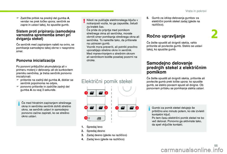 CITROEN C3 AIRCROSS 2019  Navodila Za Uporabo (in Slovenian) 55
F Zadržite pritisk na prednji del gumba A, 
vendar ne prek točke upora; senčnik se 
zapre in ustavi takoj, ko spustite gumb.
Sistem proti pripiranju (samodejna 
varnostna sprememba smeri pri 
dv