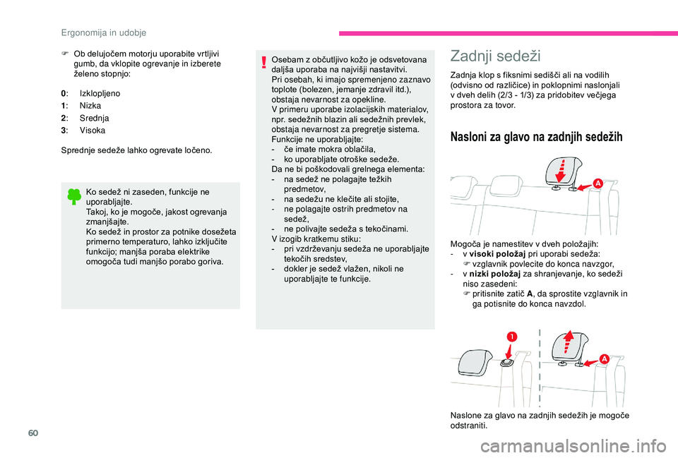 CITROEN C3 AIRCROSS 2019  Navodila Za Uporabo (in Slovenian) 60
F Ob delujočem motorju uporabite vrtljivi gumb, da vklopite ogrevanje in izberete 
želeno stopnjo:
0 :  Izklopljeno
1 :  Nizka
2 :  Srednja
3 :  Visoka
Sprednje sedeže lahko ogrevate ločeno.
Ko