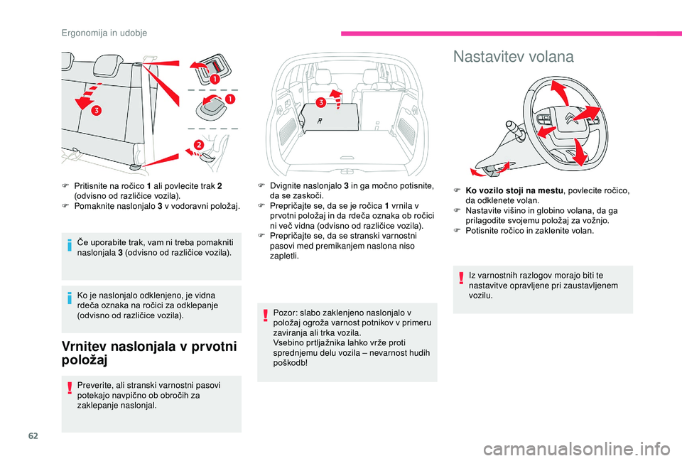 CITROEN C3 AIRCROSS 2019  Navodila Za Uporabo (in Slovenian) 62
Če uporabite trak, vam ni treba pomakniti 
naslonjala 3 (odvisno od različice vozila).
Ko je naslonjalo odklenjeno, je vidna 
rdeča oznaka na ročici za odklepanje 
(odvisno od različice vozila