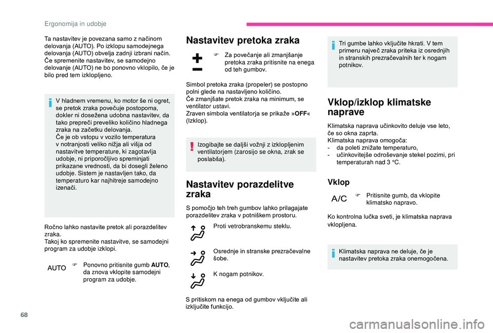 CITROEN C3 AIRCROSS 2019  Navodila Za Uporabo (in Slovenian) 68
Ta nastavitev je povezana samo z načinom 
delovanja (AUTO). Po izklopu samodejnega 
delovanja (AUTO) obvelja zadnji izbrani način.
Če spremenite nastavitev, se samodejno 
delovanje (AUTO) ne bo 