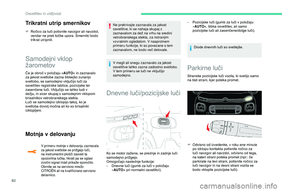 CITROEN C3 AIRCROSS 2019 Navodila Za Uporabo (in Slovenian) 82
Trikratni utrip smernikov
F Ročico za luči potisnite navzgor ali navzdol, vendar ne prek točke upora. Smerniki bodo
trikrat utripnili.
Samodejni vklop
žarometov
Če je obroč v položaju » A CITROEN C3 AIRCROSS 2019 Navodila Za Uporabo (in Slovenian) 82
Trikratni utrip smernikov
F Ročico za luči potisnite navzgor ali navzdol, vendar ne prek točke upora. Smerniki bodo
trikrat utripnili.
Samodejni vklop
žarometov
Če je obroč v položaju » A