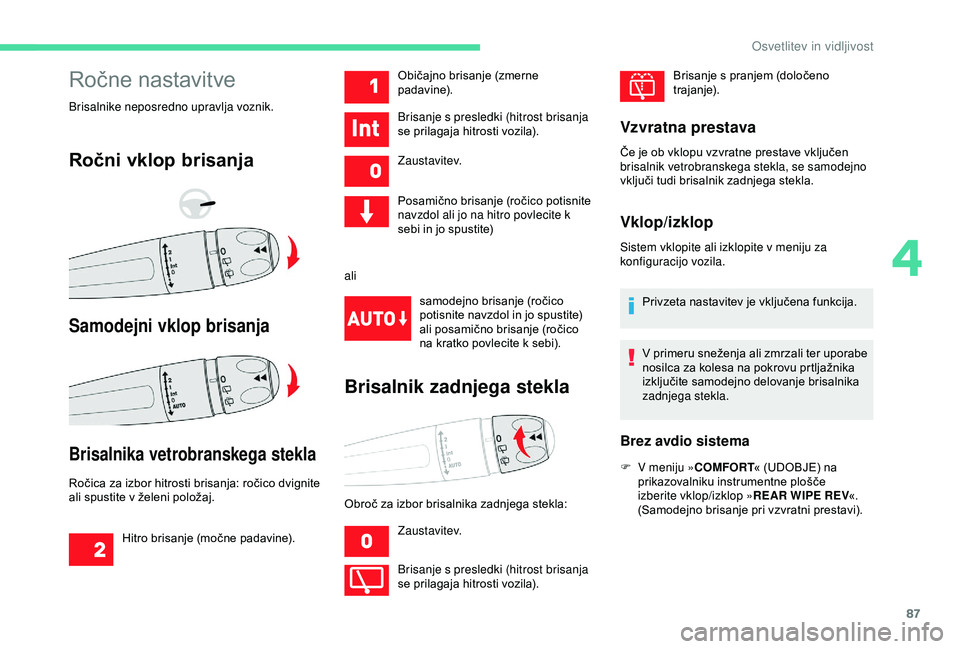 CITROEN C3 AIRCROSS 2019 Navodila Za Uporabo (in Slovenian) 87
Ročne nastavitve
Brisalnike neposredno upravlja voznik.
Ročni vklop brisanja
Samodejni vklop brisanja
Brisalnika vetrobranskega stekla
Ročica za izbor hitrosti brisanja: ročico dvignite
ali sp CITROEN C3 AIRCROSS 2019 Navodila Za Uporabo (in Slovenian) 87
Ročne nastavitve
Brisalnike neposredno upravlja voznik.
Ročni vklop brisanja
Samodejni vklop brisanja
Brisalnika vetrobranskega stekla
Ročica za izbor hitrosti brisanja: ročico dvignite
ali sp