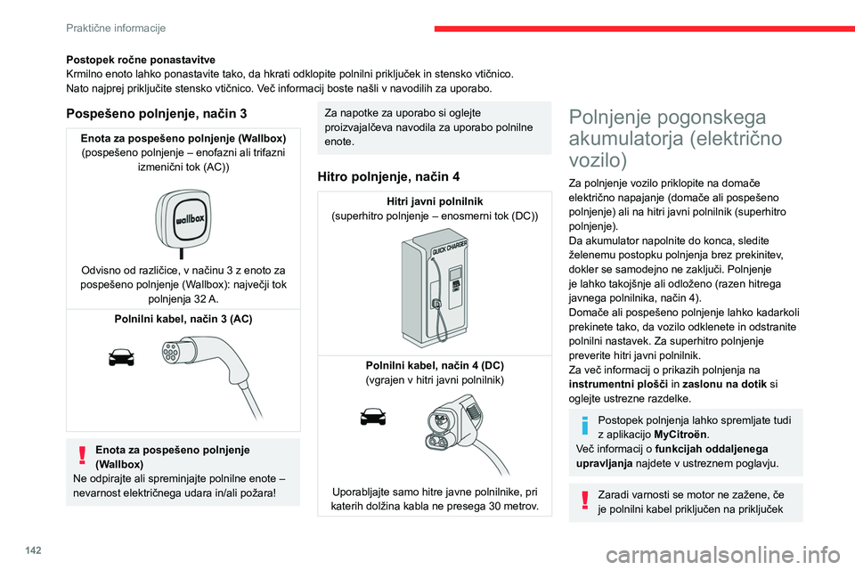CITROEN C4 2021 Navodila Za Uporabo (in Slovenian) 142
Praktične informacije
Postopek ročne ponastavitve
Krmilno enoto lahko ponastavite tako, da hkrati odklopite polnilni priključek in stensko vtičnico.
Nato najprej priključite stensko vtičnico CITROEN C4 2021 Navodila Za Uporabo (in Slovenian) 142
Praktične informacije
Postopek ročne ponastavitve
Krmilno enoto lahko ponastavite tako, da hkrati odklopite polnilni priključek in stensko vtičnico.
Nato najprej priključite stensko vtičnico