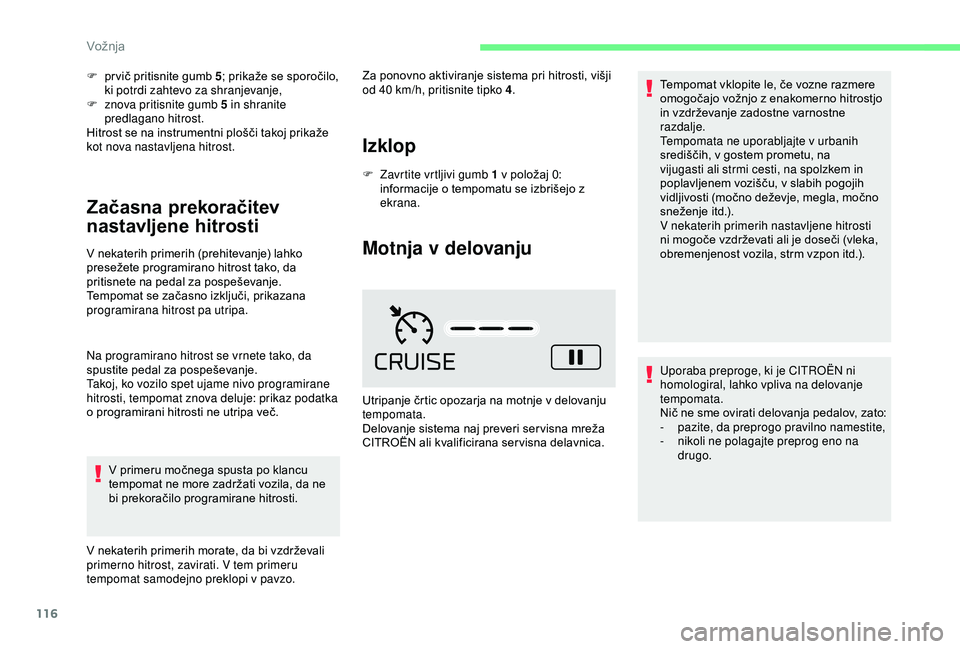 CITROEN C4 CACTUS 2019  Navodila Za Uporabo (in Slovenian) 116
F pr vič pritisnite gumb 5; prikaže se sporočilo, 
ki potrdi zahtevo za shranjevanje,
F
 
z
 nova pritisnite gumb 5 in shranite 
predlagano hitrost.
Hitrost se na instrumentni plošči takoj pr