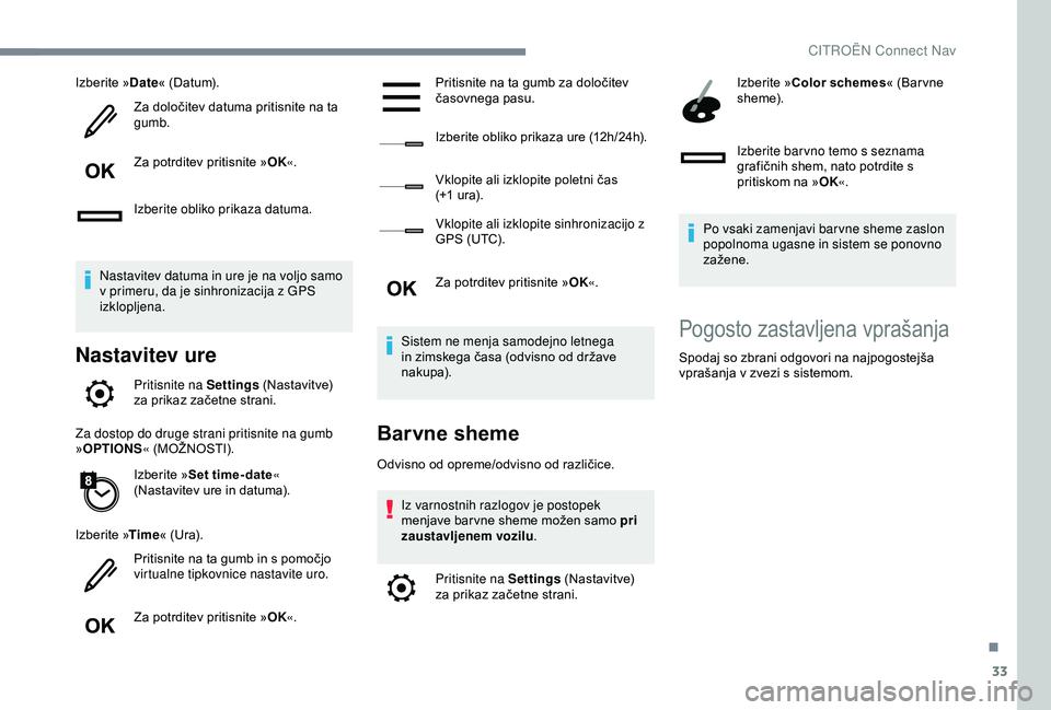 CITROEN C4 CACTUS 2019  Navodila Za Uporabo (in Slovenian) 33
Izberite »Date« (Datum).
Za določitev datuma pritisnite na ta 
gumb.
Za potrditev pritisnite » OK«.
Izberite obliko prikaza datuma.
Nastavitev datuma in ure je na voljo samo 
v primeru, da je 