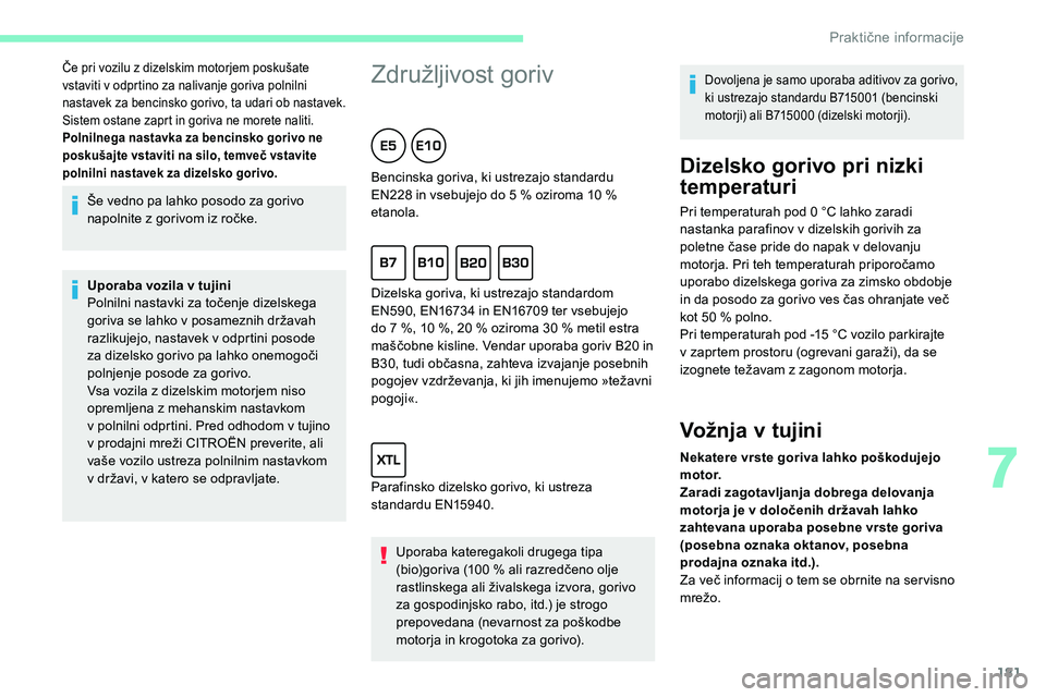 CITROEN C5 AIRCROSS 2020  Navodila Za Uporabo (in Slovenian) 181
Še vedno pa lahko posodo za gorivo 
napolnite	 z 	 gorivom 	 iz 	 ročke.
Uporaba vozila v
  tujini
Polnilni
	 nastavki 	 za 	 točenje 	 dizelskega 	
g

oriva 	 se 	 lahko 	 v 	 posameznih 	 dr