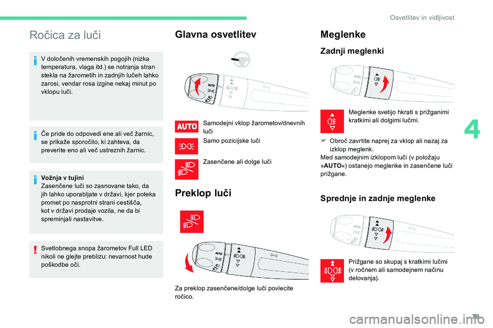 CITROEN C5 AIRCROSS 2020  Navodila Za Uporabo (in Slovenian) 79
Ročica	za	luči
V	določenih	vremenskih	pogojih	(nizka	temperatura, 	 vlaga 	 itd.) 	 se 	 notranja 	 stran 	
s

tekla 	 na 	 žarometih 	 in 	 zadnjih 	 lučeh 	 lahko 	
z

arosi, vendar rosa izg