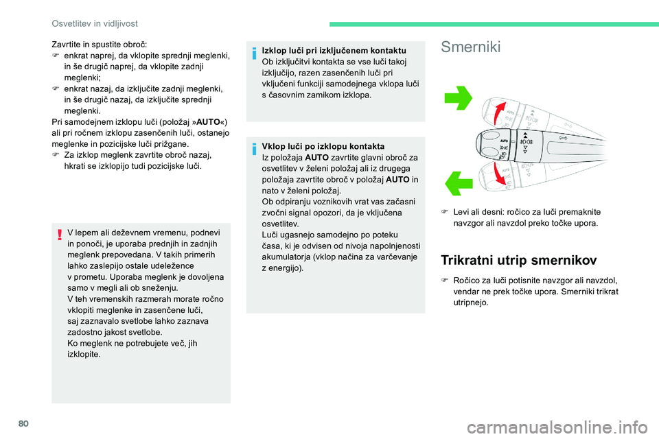 CITROEN C5 AIRCROSS 2020  Navodila Za Uporabo (in Slovenian) 80
Zavrtite	in	spustite	obroč:
F  e nkrat naprej, da vklopite sprednji meglenki, 
in
	 še 	 drugič 	 naprej, 	 da 	 vklopite 	 zadnji 	
me

glenki;
F	 enkrat
	 nazaj, 	 da 	 izključite 	 zadnji 	 