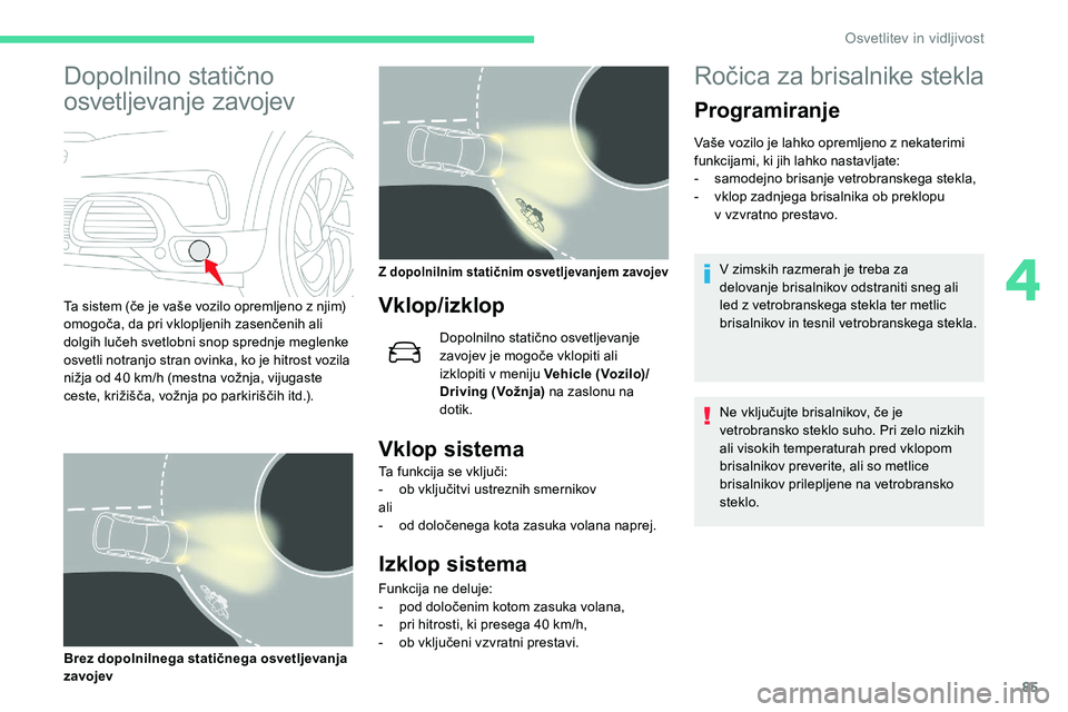 CITROEN C5 AIRCROSS 2020  Navodila Za Uporabo (in Slovenian) 85
Dopolnilno	statično	
o

svetljevanje zavojev
Ta	sistem	(če	je	vaše	vozilo	opremljeno	z	njim)	o
mogoča, 	 da 	 pri 	 vklopljenih 	 zasenčenih 	 ali 	
d

olgih 	 lučeh 	 svetlobni 	 snop 	 spre