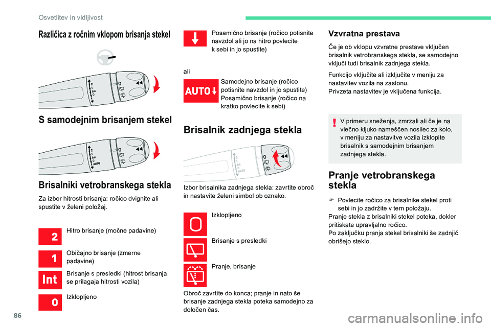 CITROEN C5 AIRCROSS 2020  Navodila Za Uporabo (in Slovenian) 86
Vzvratna prestava
Če	je	ob	vklopu	vzvratne	prestave	vključen	brisalnik vetrobranskega stekla, se samodejno 
vključi
	 tudi 	 brisalnik 	 zadnjega 	 stekla.
Funkcijo
	 vključite 	 ali 	 izključ