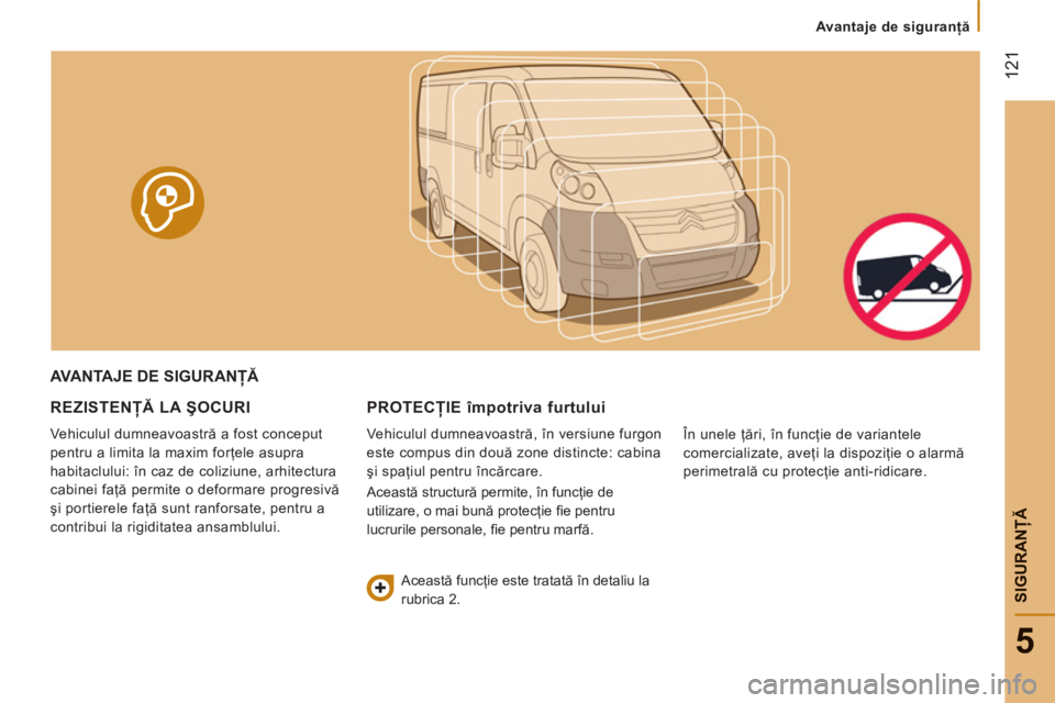 CITROEN JUMPER 2013  Ghiduri De Utilizare (in Romanian) 12
1
5
SIGURANŢ
Ă
 
 
 
Avantaje de siguranţă 
 
 
AVANTAJE DE SIGURANŢĂ 
REZISTEN
ŢĂ LA ŞOCURI 
 
Vehiculul dumneavoastră a fost conceput 
pentru a limita la maxim forţele asupra 
habitacl