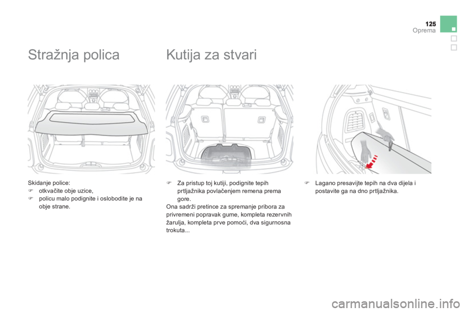 CITROEN DS3 2011  Upute Za Rukovanje (in Croatian) Oprema
   Skidanje police: �)otkvačite obje uzice,�)policu malo podignite i oslobodite je na 
obje strane.  
 
 
 
 
 
 
 
Stražnja polica 
�) 
 Za pristup toj kutiji, podignite tepih 
prtljažnika 