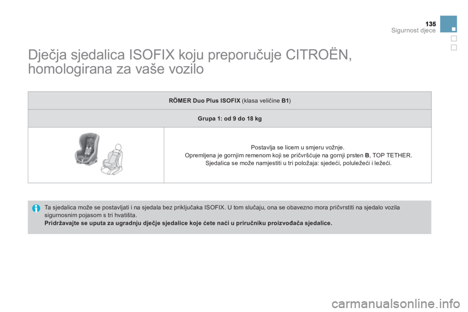 CITROEN DS3 2011  Upute Za Rukovanje (in Croatian) Sigurnost djece
   
 
 
 
 
 
 
 
Dječja sjedalica ISOFIX koju preporučuje CITROËN, 
homologirana za vaše vozilo 
  Ta  sjedalica može se postavljati i na sjedala bez priključaka ISOFIX. U tom s
