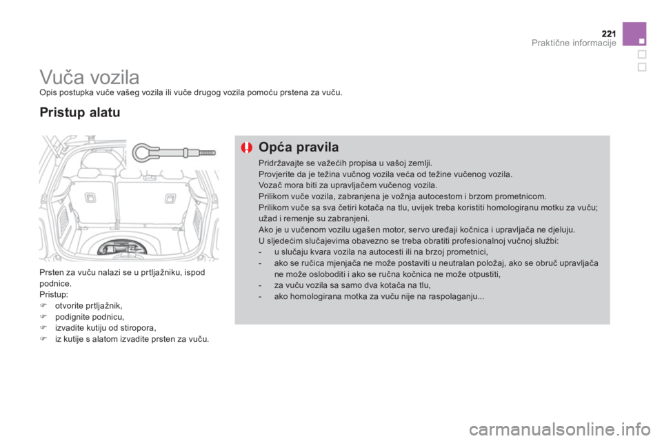 CITROEN DS3 2011  Upute Za Rukovanje (in Croatian) Praktične informacije
 
 
 
 
 
 
Vuča vozila  Opis postupka vuče vašeg vozila ili vuče drugog vozila pomoću prstena za vuču. 
  Prsten za vuču nalazi se u pr tl
jažniku, ispodpodnice.
  Pris