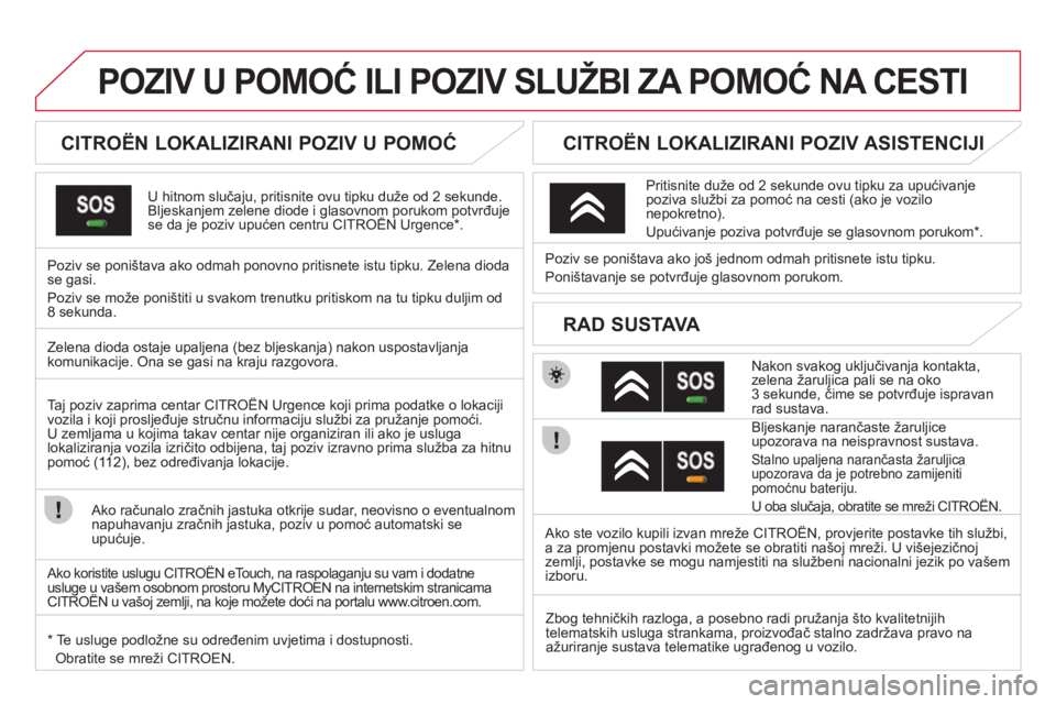 CITROEN DS3 2011 Upute Za Rukovanje (in Croatian)
POZIV U POMOĆ ILI POZIV SLUŽBI ZA POMOĆ NA CESTI
CITROËN LOKALIZIRANI POZIV U POMOĆ
U hitnom slučaju, pritisnite ovu tipku duže od 2 sekunde.Bljeskanjem CITROEN DS3 2011 Upute Za Rukovanje (in Croatian)
POZIV U POMOĆ ILI POZIV SLUŽBI ZA POMOĆ NA CESTI
CITROËN LOKALIZIRANI POZIV U POMOĆ
U hitnom slučaju, pritisnite ovu tipku duže od 2 sekunde.Bljeskanjem