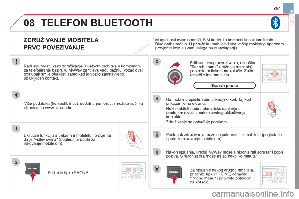 CITROEN DS3 2011  Upute Za Rukovanje (in Croatian) 08
1
2
3
4
267
TELEFON BLUETOOTH 
*   
  Mogućnosti ovise o mreži, SIM kartici i o kompatibilnosti korištenih Bluetooth uređaja. U priručniku mobitela i kod va