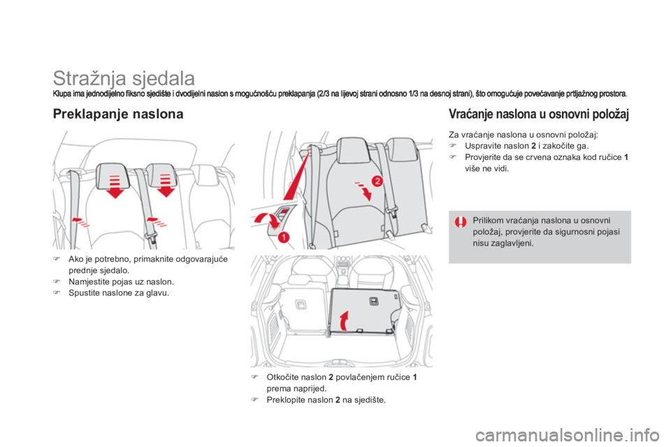 CITROEN DS3 2011  Upute Za Rukovanje (in Croatian)    
 
 
 
 
 
 
 
 
 
 
Stražnja sjedala 
�)Ako je potrebno, primaknite odgovarajućeprednje sjedalo.�)Namjestite pojas uz naslon.�)Spustite naslone za glavu.
Preklapanje naslona
�) 
 Otkočite naslo