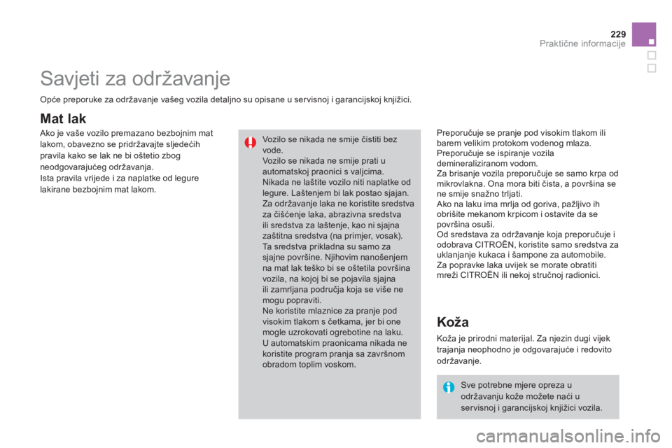 CITROEN DS3 CABRIO 2013  Upute Za Rukovanje (in Croatian) 229Praktične informacije
Mat lak 
 
 
Preporučuje se pranje pod visokim tlakom ili
barem velikim protokom vodenog mlaza.
  Preporučuje se ispiranje vozila demineraliziranom vodom. 
  Za brisanje vo