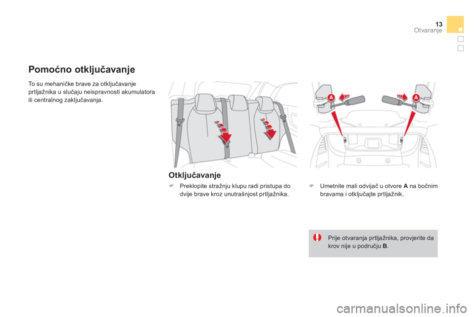 CITROEN DS3 CABRIO 2013  Upute Za Rukovanje (in Croatian) 13Otvaranje
  To  s u  m e h a n ičke brave za otključavanjeprtljažnika u slučaju neispravnosti akumulatora 
ili centralnog zaključavanja. 
Otključavanje
 
 
 
 
 
 
Pomoćno otključavanje
�) 
