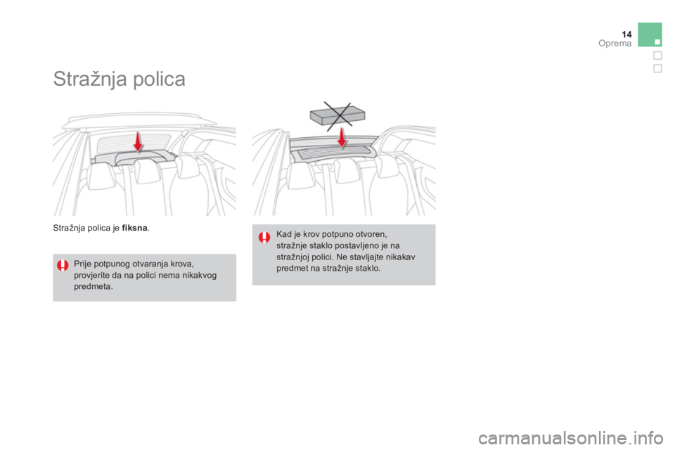 CITROEN DS3 CABRIO 2013  Upute Za Rukovanje (in Croatian) 14Oprema
Stražnja polica je fiksna.
 
 
 
 
 
Stražnja polica 
 
 
Prije potpunog otvaranja krova,provjerite da na polici nema nikakvogpredmeta.  
Kad je krov potpuno otvoren,stražnje staklo postav