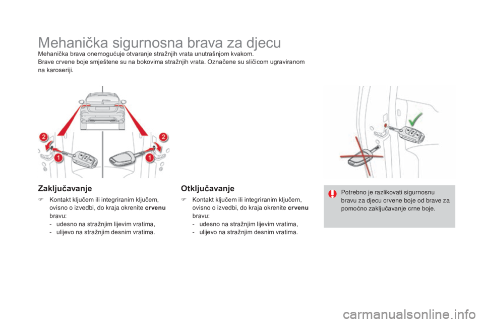 CITROEN DS4 2016  Upute Za Rukovanje (in Croatian) DS4_hr_Chap06_securite enfants_ed03-2015
Mehanička sigurnosna brava za djecuMehanička brava onemogućuje otvaranje stražnjih vrata unutrašnjom kvakom.
Brave crvene boje smještene su na bokovima s