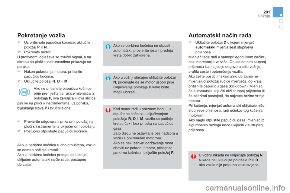 CITROEN DS4 2016 Upute Za Rukovanje (in Croatian) 201
DS4_hr_Chap08_conduite_ed03-2015
Pokretanje vozila
F Uz pritisnutu papučicu kočnice, uključite položaj P ili N.
F
P
okrenite motor.
U protivnom, oglašava se zvučni signal, a na
ekranu n CITROEN DS4 2016 Upute Za Rukovanje (in Croatian) 201
DS4_hr_Chap08_conduite_ed03-2015
Pokretanje vozila
F Uz pritisnutu papučicu kočnice, uključite položaj P ili N.
F
P
okrenite motor.
U protivnom, oglašava se zvučni signal, a na
ekranu n
