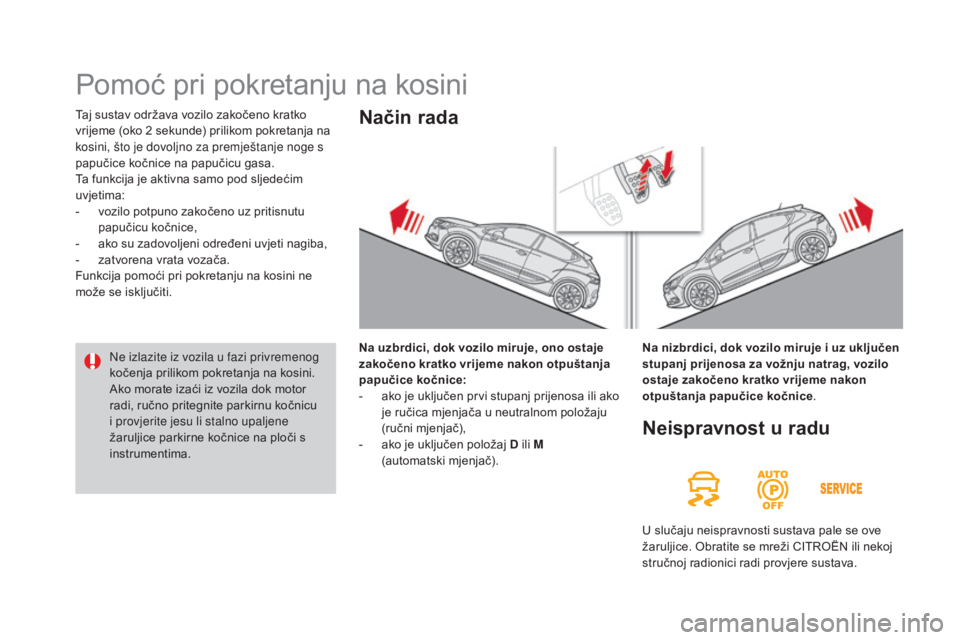 CITROEN DS4 2016 Upute Za Rukovanje (in Croatian) DS4_hr_Chap08_conduite_ed03-2015
Taj sustav održava vozilo zakočeno kratko
vrijeme (oko 2 sekunde) prilikom pokretanja na
kosini, što je dovoljno za premještanje noge s
papučice kočnice na p CITROEN DS4 2016 Upute Za Rukovanje (in Croatian) DS4_hr_Chap08_conduite_ed03-2015
Taj sustav održava vozilo zakočeno kratko
vrijeme (oko 2 sekunde) prilikom pokretanja na
kosini, što je dovoljno za premještanje noge s
papučice kočnice na p