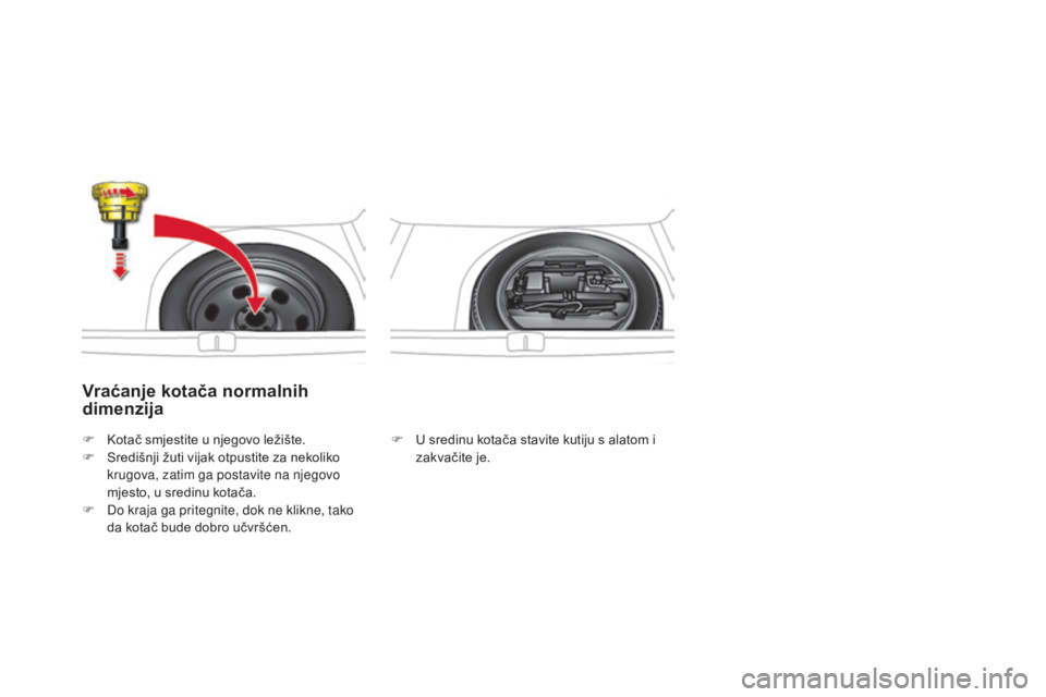 CITROEN DS4 2016  Upute Za Rukovanje (in Croatian) DS4_hr_Chap09_info-pratiques_ed03-2015
Vraćanje kotača normalnih 
dimenzija
F U sredinu kotača stavite kutiju s alatom i zakvačite je.
F
 K
otač smjestite u njegovo ležište.
F
 S
redišnji žut
