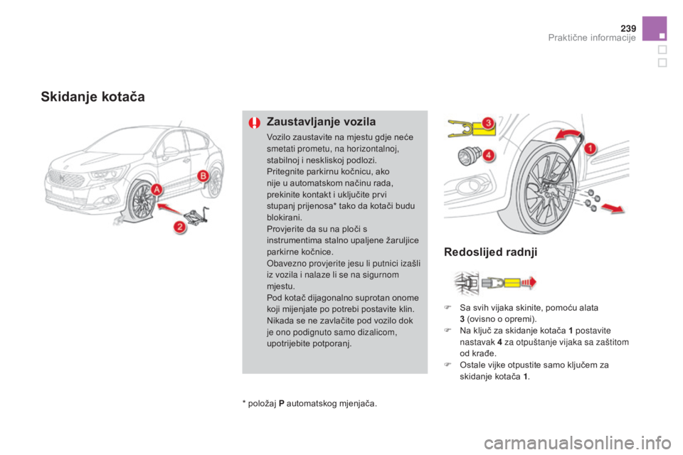 CITROEN DS4 2016  Upute Za Rukovanje (in Croatian) 239
DS4_hr_Chap09_info-pratiques_ed03-2015
Skidanje kotača
Zaustavljanje vozila
Vozilo zaustavite na mjestu gdje neće 
smetati prometu, na horizontalnoj, 
stabilnoj i neskliskoj podlozi.
Pritegnite 