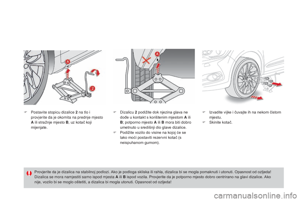 CITROEN DS4 2016  Upute Za Rukovanje (in Croatian) DS4_hr_Chap09_info-pratiques_ed03-2015
F Postavite stopicu dizalice 2  na tlo i 
provjerite da je okomita na prednje mjesto 
A ili stražnje mjesto B , uz kotač koji 
mijenjate. F
 I zvadite vijke i 