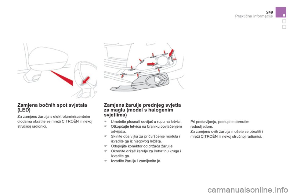 CITROEN DS4 2016  Upute Za Rukovanje (in Croatian) 249
DS4_hr_Chap09_info-pratiques_ed03-2015
Zamjena bočnih spot svjetala 
(LED)
Za zamjenu žarulja s elektroluminiscentnim 
diodama obratite se mreži CITROËN ili nekoj 
stručnoj radionici.
Zamjena