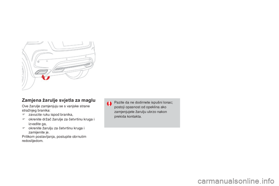 CITROEN DS4 2016  Upute Za Rukovanje (in Croatian) DS4_hr_Chap09_info-pratiques_ed03-2015
Zamjena žarulje svjetla za maglu
Ove žarulje zamjenjuju se s vanjske strane 
stražnjeg branika:
F 
z
 avucite ruku ispod branika,
F
 
o
 krenite držač žaru
