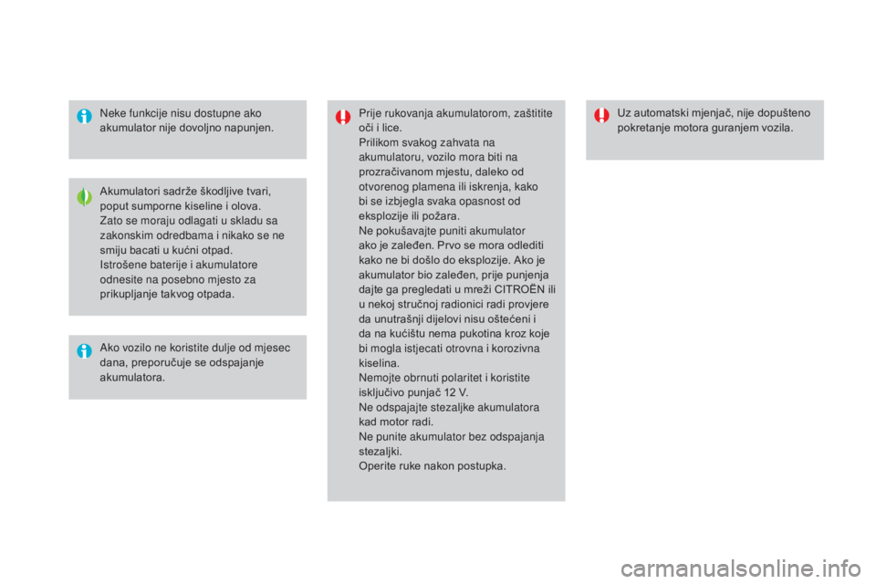 CITROEN DS4 2016 Upute Za Rukovanje (in Croatian) DS4_hr_Chap09_info-pratiques_ed03-2015
Neke funkcije nisu dostupne ako
akumulator nije dovoljno napunjen.Prije rukovanja akumulatorom, zaštitite
oči i lice.
Prilikom svakog zahvata na
akumulatoru CITROEN DS4 2016 Upute Za Rukovanje (in Croatian) DS4_hr_Chap09_info-pratiques_ed03-2015
Neke funkcije nisu dostupne ako
akumulator nije dovoljno napunjen.Prije rukovanja akumulatorom, zaštitite
oči i lice.
Prilikom svakog zahvata na
akumulatoru