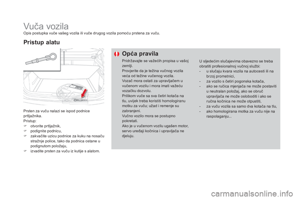 CITROEN DS4 2016 Upute Za Rukovanje (in Croatian) DS4_hr_Chap09_info-pratiques_ed03-2015
Vuča vozilaOpis postupka vuče vašeg vozila ili vuče drugog vozila pomoću prstena za vuču.
Prsten za vuču nalazi se ispod podnice
prtljažnika.
Pristup:
F CITROEN DS4 2016 Upute Za Rukovanje (in Croatian) DS4_hr_Chap09_info-pratiques_ed03-2015
Vuča vozilaOpis postupka vuče vašeg vozila ili vuče drugog vozila pomoću prstena za vuču.
Prsten za vuču nalazi se ispod podnice
prtljažnika.
Pristup:
F
