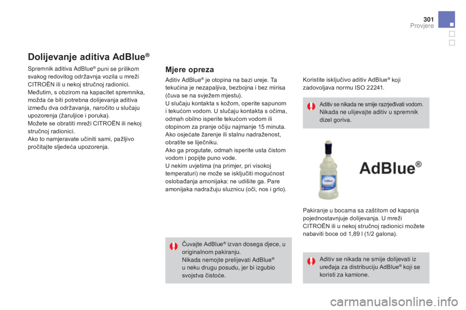 CITROEN DS4 2016 Upute Za Rukovanje (in Croatian) 301
DS4_hr_Chap10_verifications_ed03-2015
Dolijevanje aditiva AdBlue®
Mjere opreza
Čuvajte AdBlue® izvan dosega djece, u
originalnom pakiranju.
Nikada nemojte prelijevati AdBlue
®
u neku drugu p CITROEN DS4 2016 Upute Za Rukovanje (in Croatian) 301
DS4_hr_Chap10_verifications_ed03-2015
Dolijevanje aditiva AdBlue®
Mjere opreza
Čuvajte AdBlue® izvan dosega djece, u
originalnom pakiranju.
Nikada nemojte prelijevati AdBlue
®
u neku drugu p