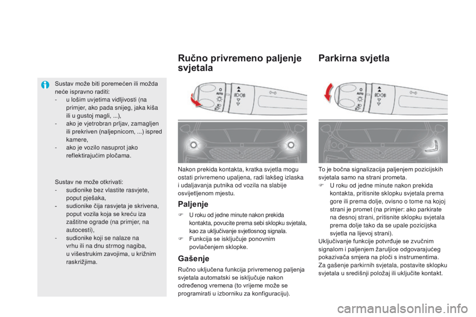 CITROEN DS5 2015  Upute Za Rukovanje (in Croatian) DS5_hr_Chap05_visibilite_ed01-2015
Parkirna svjetla
To je bočna signalizacija paljenjem pozicijskih 
svjetala samo na strani prometa.
F 
U r
 oku od jedne minute nakon prekida 
kontakta, pritisnite s