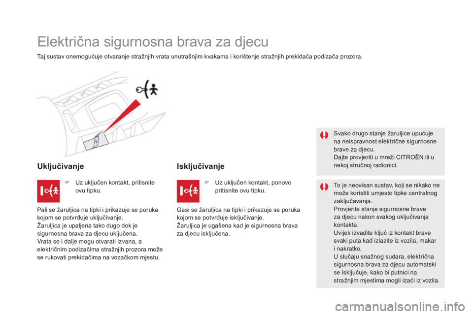 CITROEN DS5 2015  Upute Za Rukovanje (in Croatian) DS5_hr_Chap06_securite-enfants_ed01-2015
Električna sigurnosna brava za djecu
Taj sustav onemogućuje otvaranje stražnjih vrata unutrašnjim kvakama i korištenje stražnjih prekidača podizača pro