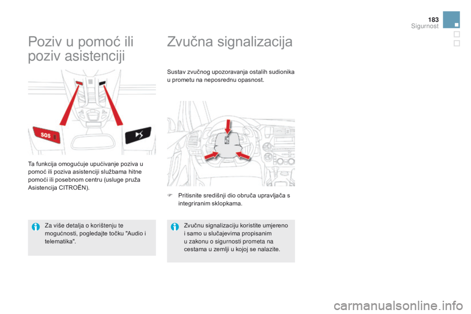 CITROEN DS5 2015  Upute Za Rukovanje (in Croatian) 183
DS5_hr_Chap07_securite_ed01-2015
Zvučna signalizacija
Poziv u pomoć ili 
poziv asistenciji
Ta funkcija omogućuje upućivanje poziva u 
pomoć ili poziva asistenciji službama hitne 
pomoći ili