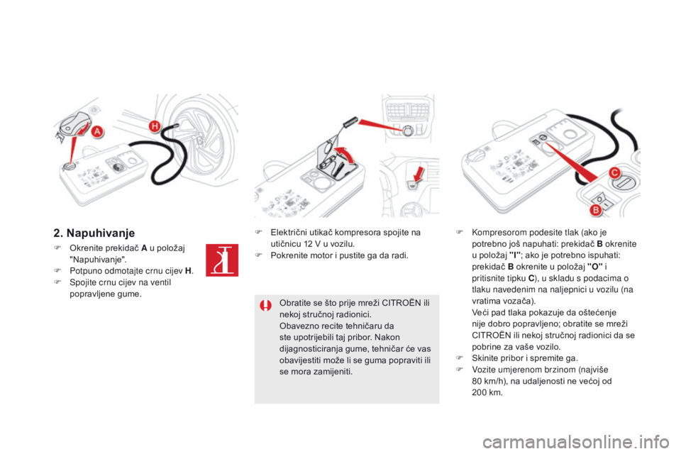CITROEN DS5 2015  Upute Za Rukovanje (in Croatian) DS5_hr_Chap08_info-pratiques_ed01-2015
F Okrenite prekidač A u položaj "Napuhivanje".
F
 
P
 otpuno odmotajte crnu cijev H .
F
 
S
 pojite crnu cijev na ventil 
popravljene gume. F
 
E
 lekt
