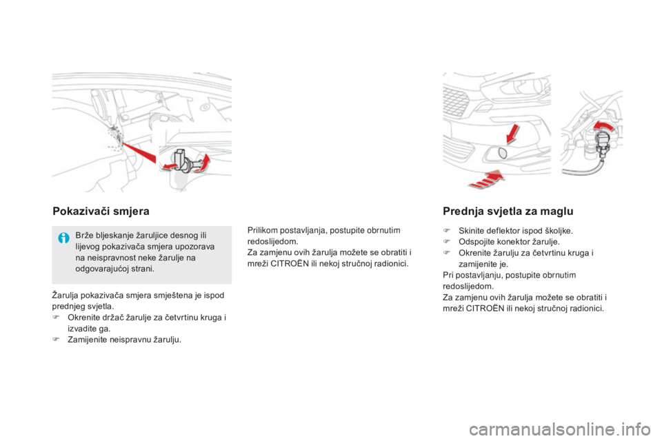 CITROEN DS5 2015  Upute Za Rukovanje (in Croatian) DS5_hr_Chap08_info-pratiques_ed01-2015
Prednja svjetla za maglu
F Skinite deflektor ispod školjke.
F O dspojite konektor žarulje.
F
 
O
 krenite žarulju za četvrtinu kruga i 
zamijenite je.
Pri po