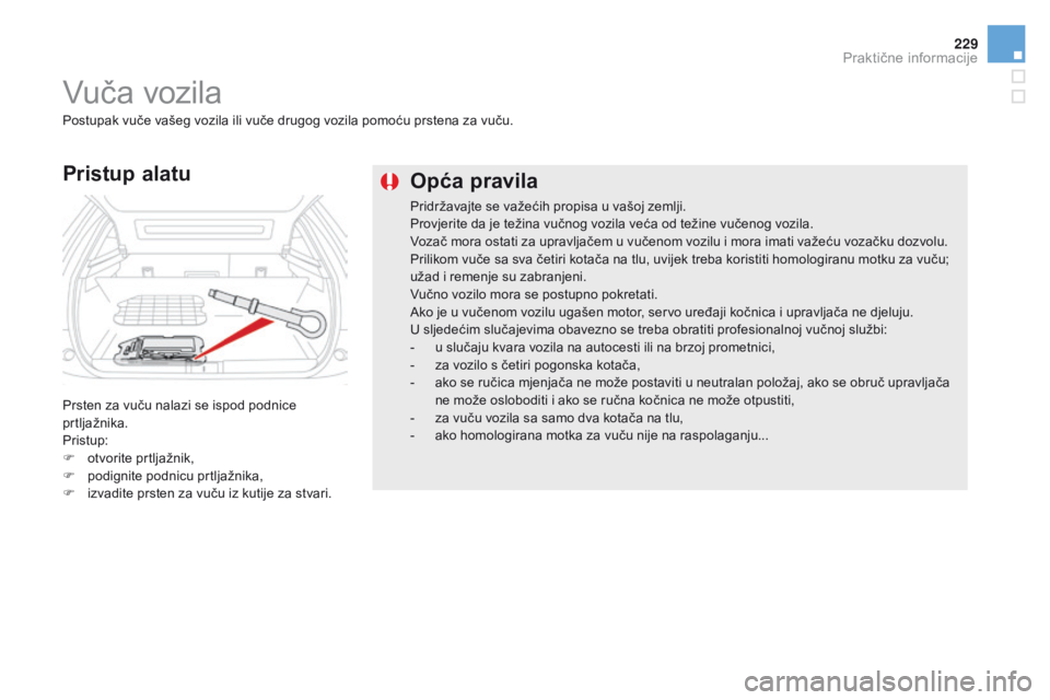 CITROEN DS5 2015  Upute Za Rukovanje (in Croatian) 229
DS5_hr_Chap08_info-pratiques_ed01-2015
Opća pravila
Pridržavajte se važećih propisa u vašoj zemlji.
Provjerite da je težina vučnog vozila veća od težine vučenog vozila.
Vozač mora ostat