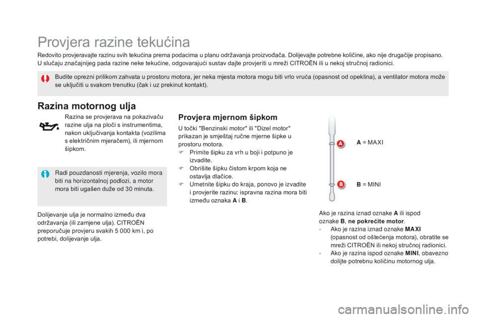 CITROEN DS5 2015  Upute Za Rukovanje (in Croatian) DS5_hr_Chap09_verifications_ed01-2015
Provjera razine tekućina
Budite oprezni prilikom zahvata u prostoru motora, jer neka mjesta motora mogu biti vrlo vruća (opasnost od opeklina), a ventilator mot