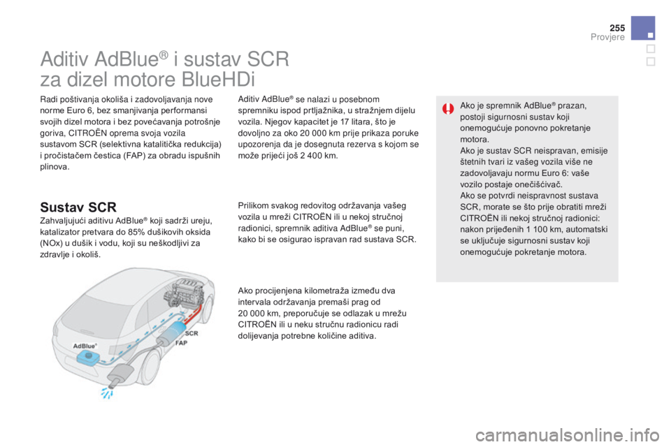 CITROEN DS5 2015  Upute Za Rukovanje (in Croatian) 255
DS5_hr_Chap09_verifications_ed01-2015
Aditiv AdBlue® i sustav SCR 
za dizel motore BlueHDi
Radi poštivanja okoliša i zadovoljavanja nove 
norme Euro 6, bez smanjivanja per formansi 
svojih dize
